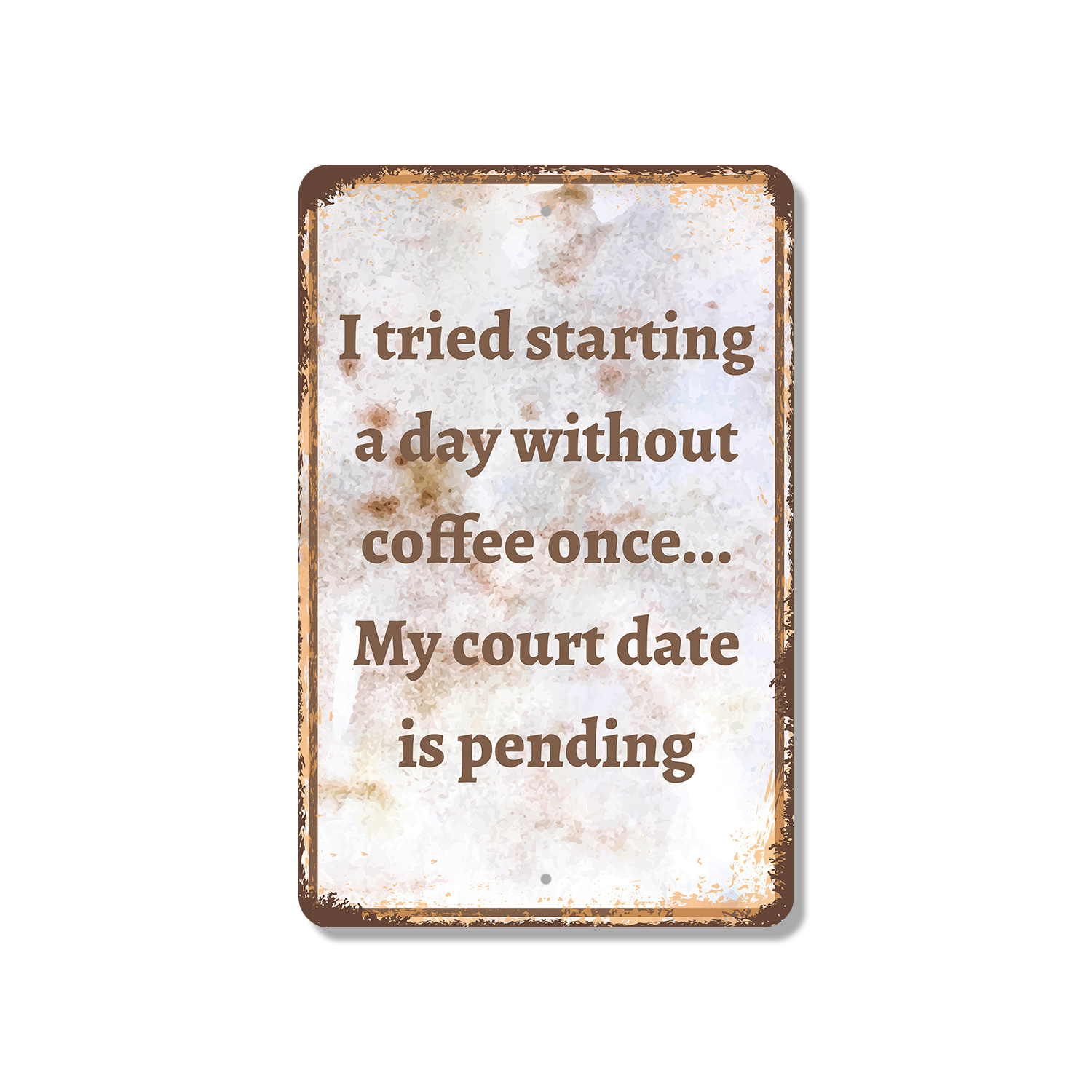 I Tried Starting a Day Without Coffee Court Date Pending Novelty Sign D